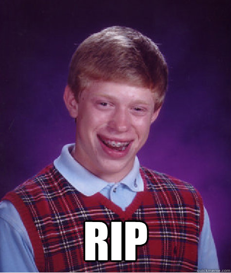  rip -  rip  Bad Luck Brian