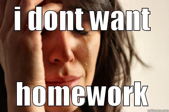 I DONT WANT HOMEWORK First World Problems