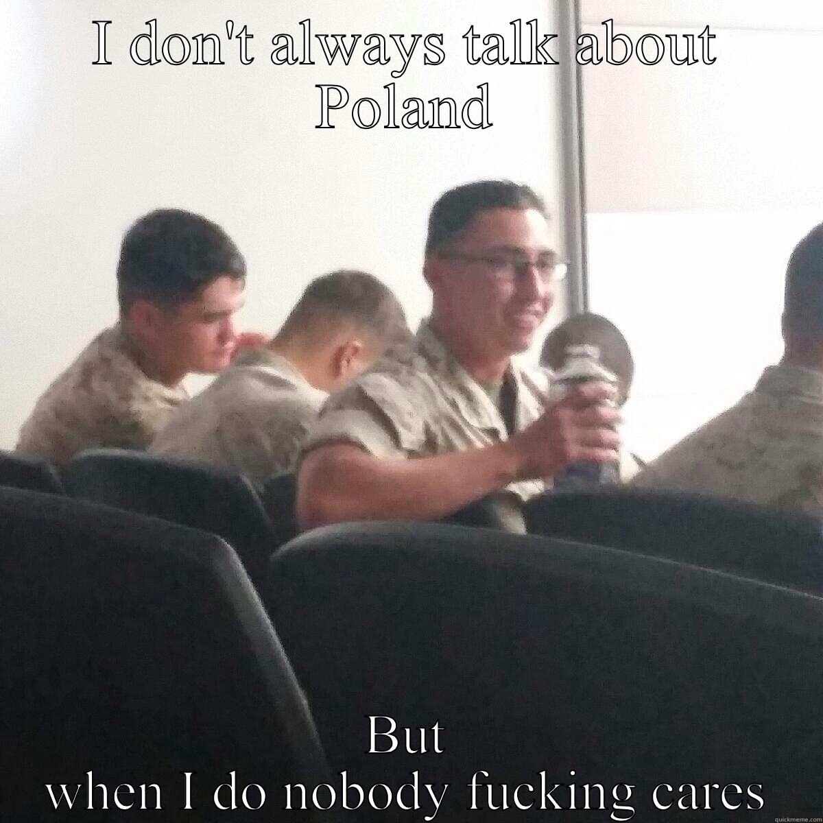 I DON'T ALWAYS TALK ABOUT POLAND BUT WHEN I DO NOBODY FUCKING CARES Misc