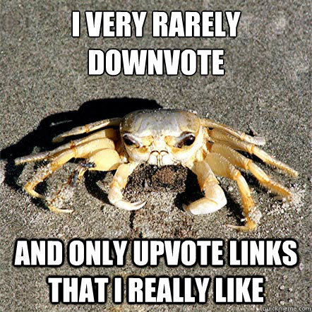 I Very rarely downvote And only upvote links that i really like  Confession Crab