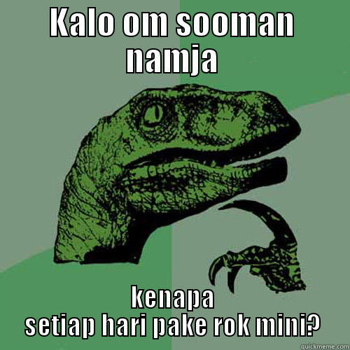 KALO OM SOOMAN NAMJA KENAPA SETIAP HARI PAKE ROK MINI? Philosoraptor