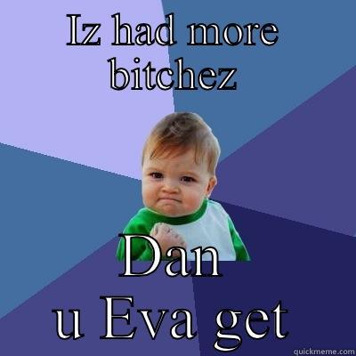 Yeahhhh buddy - IZ HAD MORE BITCHEZ DAN U EVA GET Success Kid