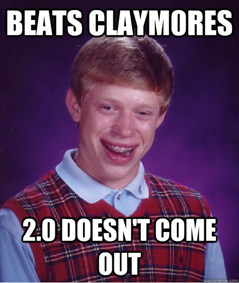 Beats Claym0reS 2.0 doesn't come out  Bad Luck Brian