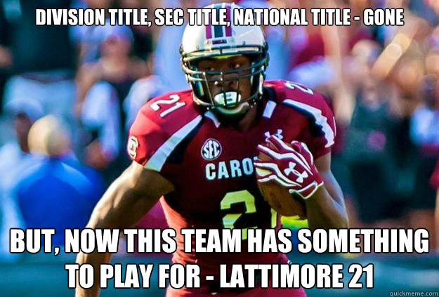 Division Title, SEC Title, National Title - Gone BUT, NOW THIS TEAM HAS SOMETHING TO PLAY FOR - LATTIMORE 21  LATTIMORE