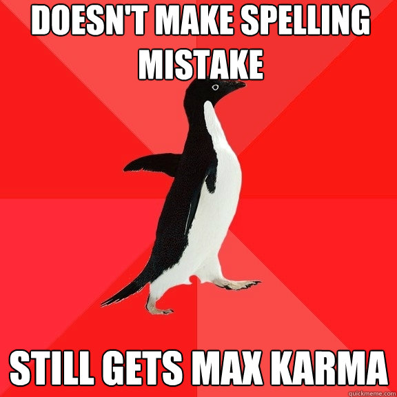 Doesn't make spelling mistake Still gets max karma  Socially Awesome Penguin