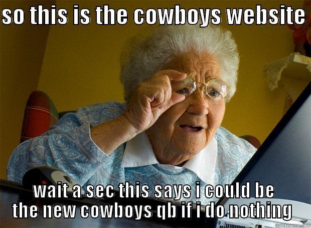 SO THIS IS THE COWBOYS WEBSITE  WAIT A SEC THIS SAYS I COULD BE THE NEW COWBOYS QB IF I DO NOTHING  Grandma finds the Internet