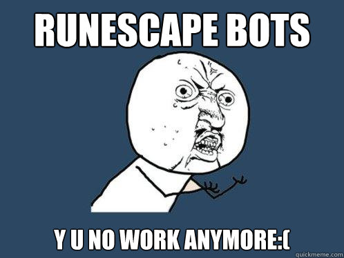 Runescape Bots Y U NO work anymore:(
  Y U No