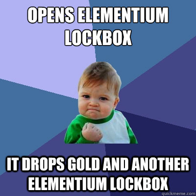 Opens Elementium lockbox It drops gold and another Elementium lockbox - Opens Elementium lockbox It drops gold and another Elementium lockbox  Success Kid