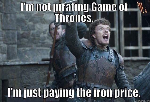 Screaming Theon - I'M NOT PIRATING GAME OF THRONES. I'M JUST PAYING THE IRON PRICE. Misc