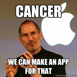 cancer we can make an app for that - cancer we can make an app for that  Steve jobs
