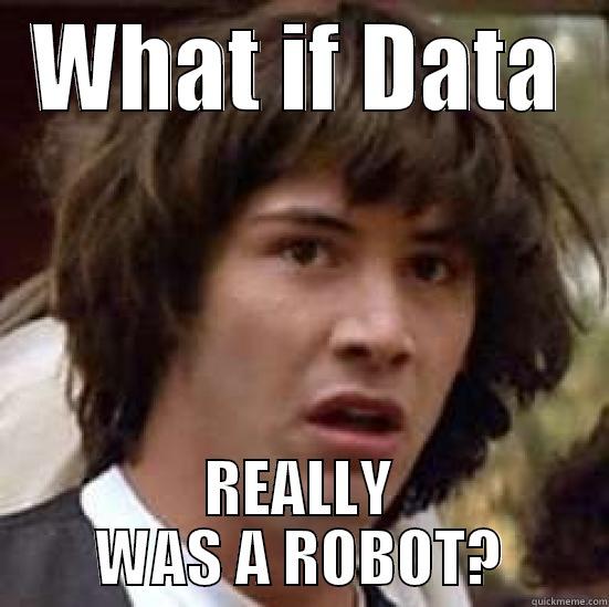 WHAT IF DATA REALLY WAS A ROBOT? conspiracy keanu