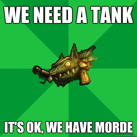 We need a tank it's ok, we have morde - We need a tank it's ok, we have morde  Bad LoL Player