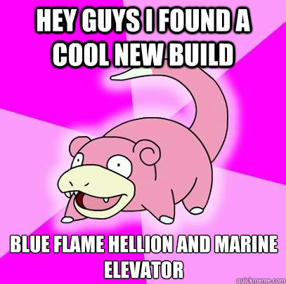 Hey guys I found a cool new build Blue flame hellion and marine elevator  Slowpoke