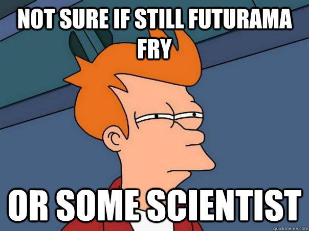 Not sure if still futurama fry or some scientist - Not sure if still futurama fry or some scientist  Futurama Fry