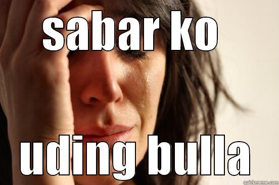 damn sad - SABAR KO  UDING BULLA First World Problems