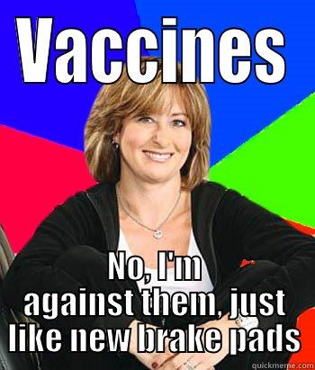 VACCINES NO, I'M AGAINST THEM, JUST LIKE NEW BRAKE PADS Sheltering Suburban Mom