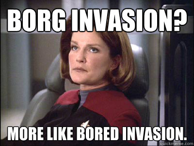 Borg Invasion? More like bored invasion. - Borg Invasion? More like bored invasion.  Janeway