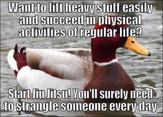 WANT TO LIFT HEAVY STUFF EASILY AND SUCCEED IN PHYSICAL ACTIVITIES OF REGULAR LIFE? START JIU JITSU! YOU'LL SURELY NEED TO STRANGLE SOMEONE EVERY DAY Malicious Advice Mallard