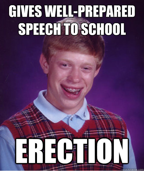 Gives well-prepared speech to school erection  Bad Luck Brian