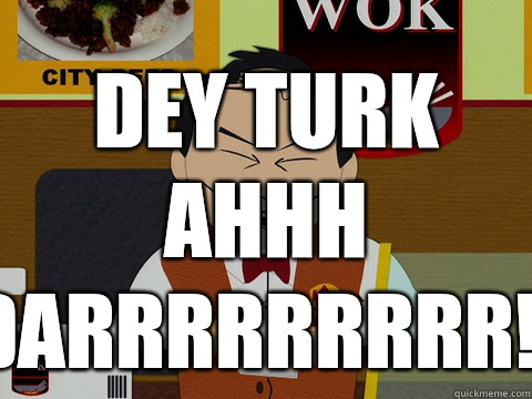  dey turk ahhh darrrrrrrrr!!  South Park City Wok