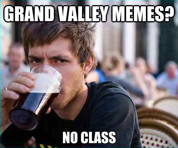 Grand valley memes? no class  Lazy College Senior