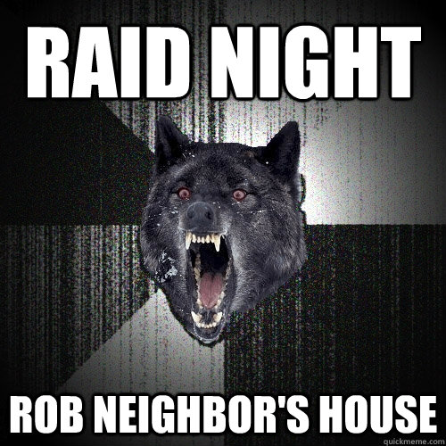 Raid night rob neighbor's house  Insanity Wolf