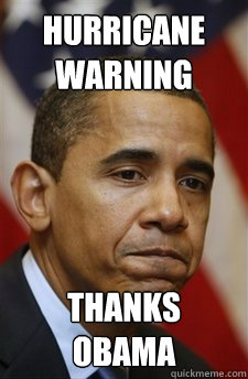 Hurricane Warning Thanks obama  Everything Is Barack Obamas Fault