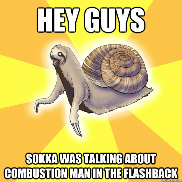 hey guys sokka was talking about combustion man in the flashback  Slow Snail-Sloth