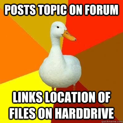 Posts topic on forum Links location of files on harddrive  Tech Impaired Duck