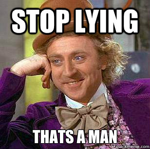 stop lying thats a man - stop lying thats a man  Wonka