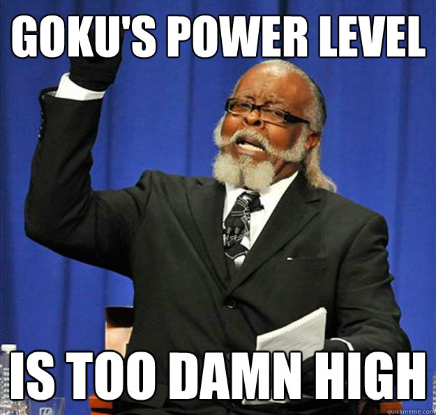 Goku's power level Is too damn high  Jimmy McMillan