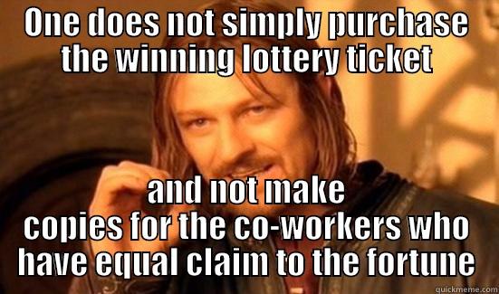 Lottery Tickets - ONE DOES NOT SIMPLY PURCHASE THE WINNING LOTTERY TICKET AND NOT MAKE COPIES FOR THE CO-WORKERS WHO HAVE EQUAL CLAIM TO THE FORTUNE Boromir