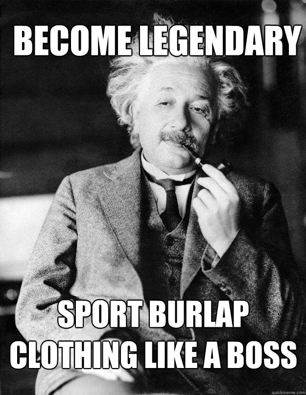 become legendary sport burlap clothing like a boss  Einstein