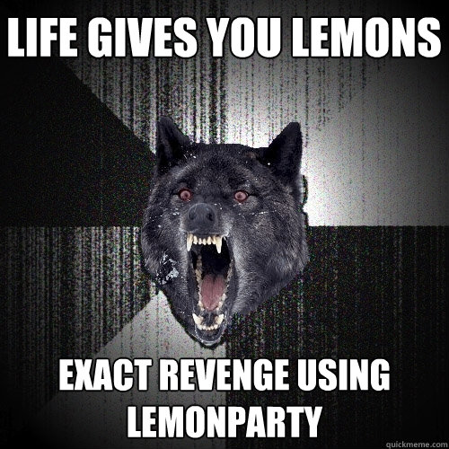 life gives you lemons exact revenge using lemonparty - life gives you lemons exact revenge using lemonparty  Insanity Wolf