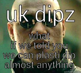 uk dipz -  UK DIPZ  WHAT IF WE TOLD YOU WE CAN PLASTI DIP ALMOST ANYTHING Matrix Morpheus