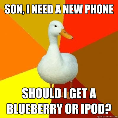 Son, I need a new phone Should I get a Blueberry or iPod?  Tech Impaired Duck