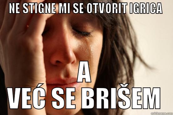 NE STIGNE MI SE OTVORIT IGRICA A VEĆ SE BRIŠEM First World Problems