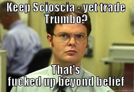 KEEP SCIOSCIA - YET TRADE TRUMBO? THAT'S FUCKED UP BEYOND BELIEF Schrute