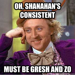 Oh, shanahan's consistent must be gresh and zo  Condescending Wonka