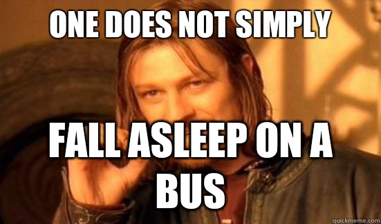 One Does Not Simply Fall asleep on a bus  Boromir