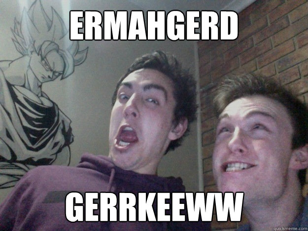 ERMAHGERD GERRKEEWW  OMG GOKU