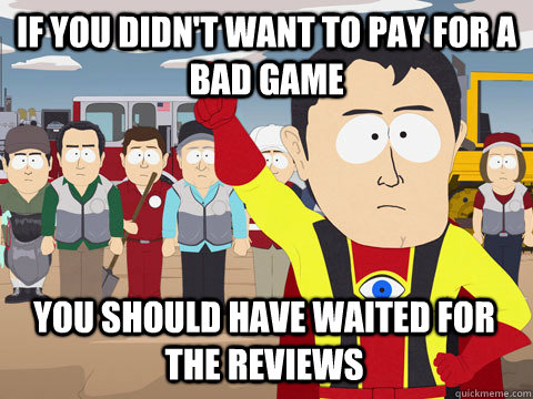 if you didn't want to pay for a bad game You should have waited for the reviews  Captain Hindsight