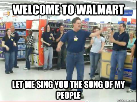 welcome to walmart let me sing you the song of my people  walmart guy