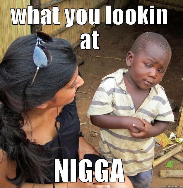 WHAT YOU LOOKIN AT NIGGA Skeptical Third World Kid