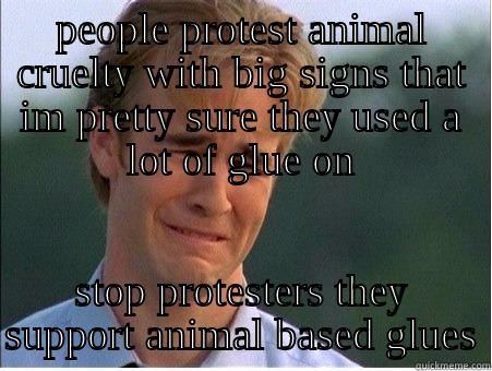 PEOPLE PROTEST ANIMAL CRUELTY WITH BIG SIGNS THAT IM PRETTY SURE THEY USED A LOT OF GLUE ON STOP PROTESTERS THEY SUPPORT ANIMAL BASED GLUES 1990s Problems