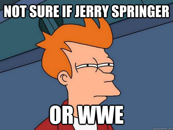 Not sure if Jerry Springer Or WWE  Futurama Fry