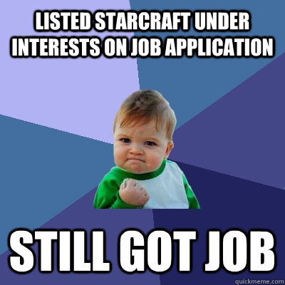 Listed Starcraft under interests on Job Application Still got job  Success Kid