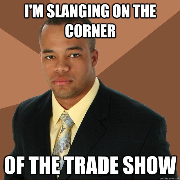 I'm slanging on the corner of the trade show  Successful Black Man