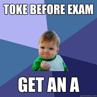 Toke before exam Get an a - Toke before exam Get an a  Success Kid