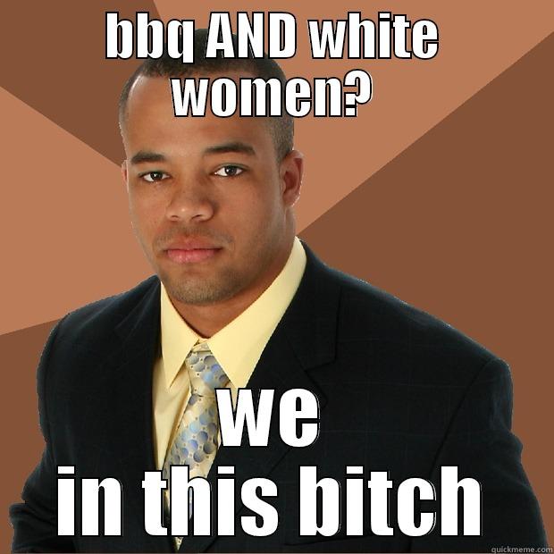 BBQ AND WHITE WOMEN? WE IN THIS BITCH Successful Black Man